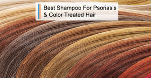 Best Shampoo for Psoriasis and Color Treated Hair